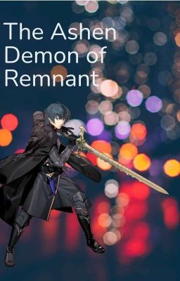 The Ashen Demon Of Remnant - Byleth Male Reader X RWBY