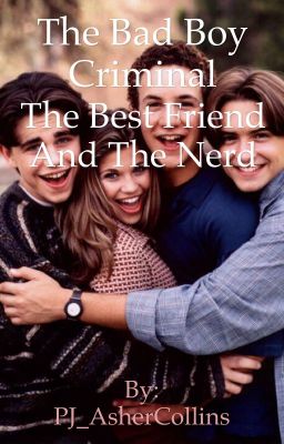 The Bad Boy Criminal, The Best Friend and the Nerd