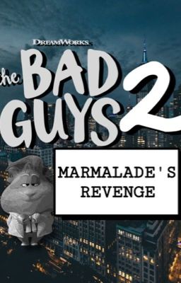 The Bad Guys: Marmalade's Revenge!?!