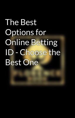 The Best Options for Online Betting ID - Choose the Best One