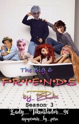 Read Stories The Big 6 F•R•I•E•N•D•S Season 3 - TeenFic.Net