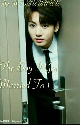 The Boy I Got Married To 1(JungkookXReader) [Complete]