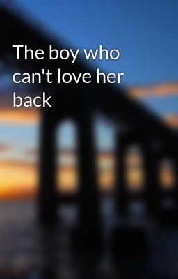 The boy who can't love her back