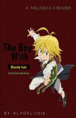 The Boy with Golden Hair and Emerald eyes (Meliodas x reader) (nnt/tsds)