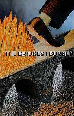 The Bridges I Burned 