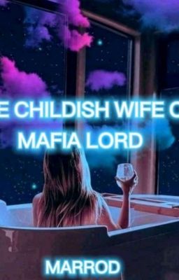 THE CHILDISH  WIFE OF MAFIA LORD ( Completed ) 