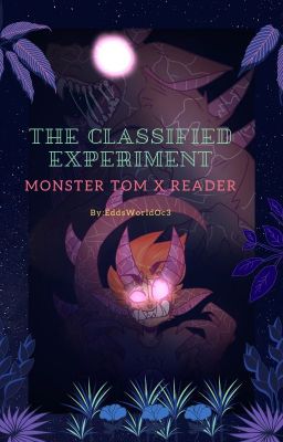 -The Classified Experiment - Monster Tom x Reader