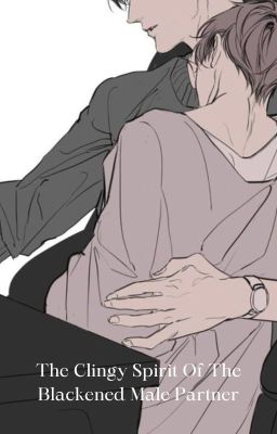 The Clingy Spirit Of The Blackened Male Partner [BL/QT/edited MTL]