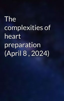 The complexities of heart preparation (April 8 , 2024)