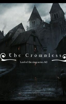 The Crownless - Lotr series [Aralas AU]