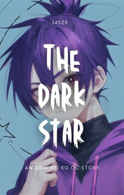 The Dark Star【OC Story】✶Oshi no Ko✶