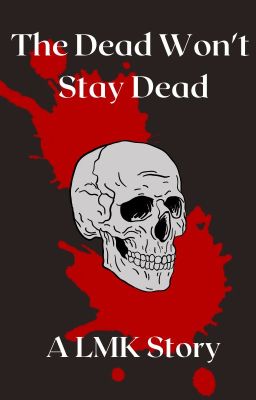 Read Stories The Dead Won't Stay Dead -An LMK Story- - TeenFic.Net