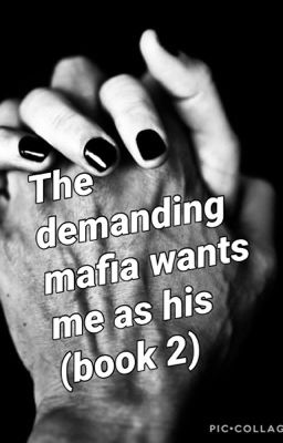 The Demanding mafia wants me as his (book two) ( on hold )