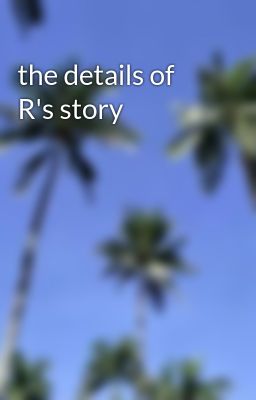 the details of R's story