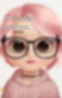 The eldest goddess.