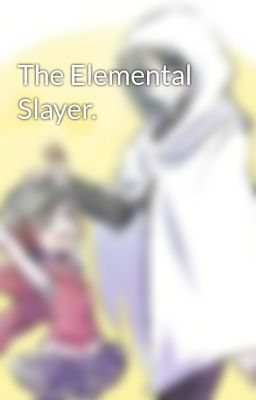 The Elemental Slayer.