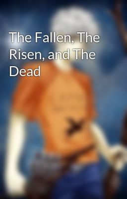 The Fallen, The Risen, and The Dead