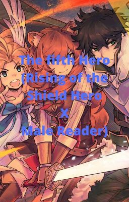 The fifth Hero (Rising of the Shield Hero X Male Reader)