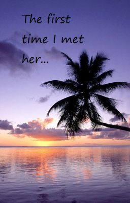 The first time I met her...