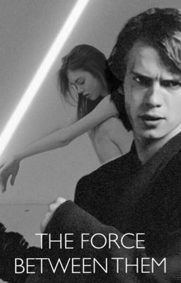 - THE FORCE BETWEEN THEM - Anakin Skywalker/Star Wars Fanfic