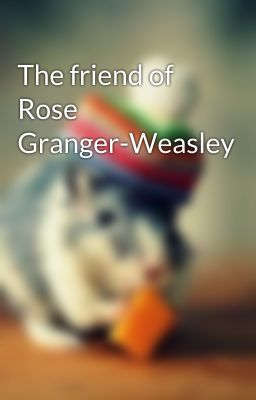 The friend of Rose Granger-Weasley