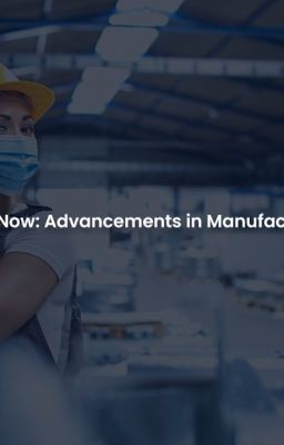 The Future is Now: Advancements in Manufacturing Design