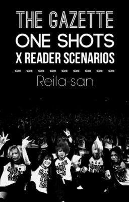 the GazettE One Shots - X Reader Scenarios