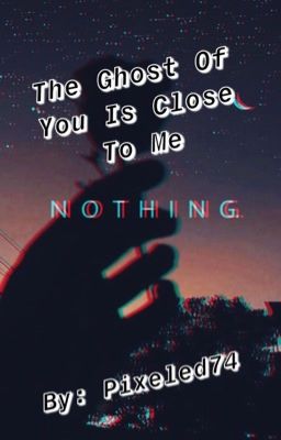 The Ghost Of You Is Close To Me