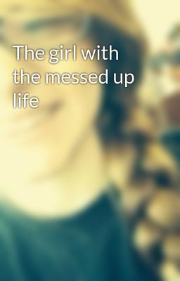 The girl with the messed up life