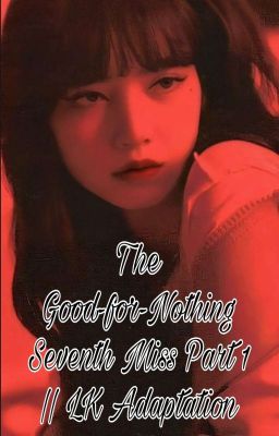 Read Stories The Good-for-Nothing Seventh Miss Part 1 || LK Adaptation - TeenFic.Net