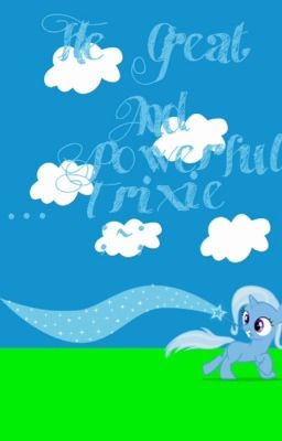 The Great and Powerfull.... Trixie;~;