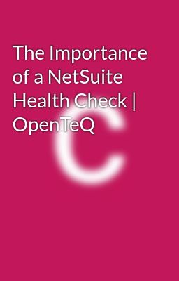 The Importance of a NetSuite Health Check | OpenTeQ