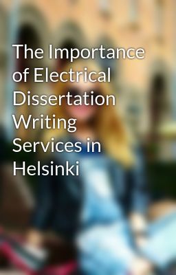 The Importance of Electrical Dissertation Writing Services in Helsinki