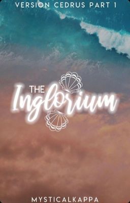 The Inglorium (Version CEDRUS, PT. 1) [FINISHED, UNDER EDIT]