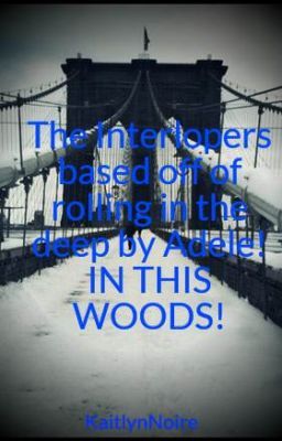 The Interlopers based off of rolling in the deep by Adele! IN THIS WOODS!