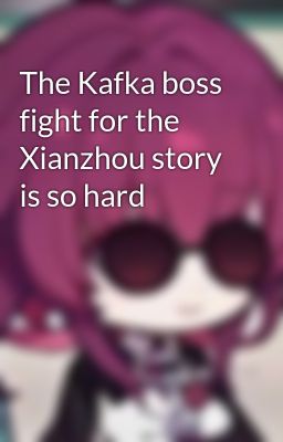 The Kafka boss fight for the Xianzhou story is so hard