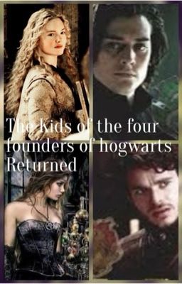 The Kids of the four founders of hogwarts Returned 