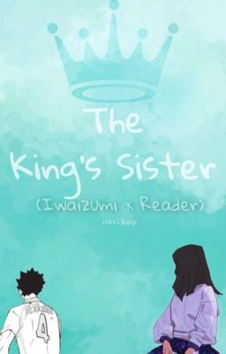 The King's Sister (Iwaizumi x Reader) (Discontinued)