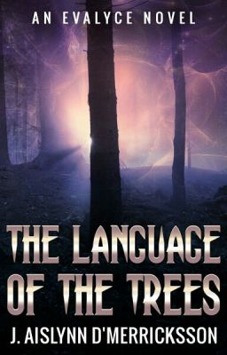 The Language Of The Trees/ An Evalyce Novel  [#NaNoWriMo16]