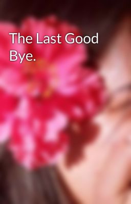 The Last Good Bye.