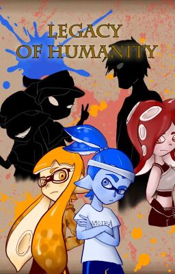 The Legacy Of Humanity - A Splatoon Fanfiction