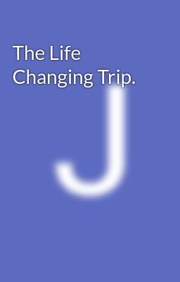 The Life Changing Trip.