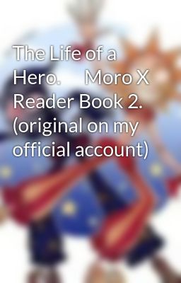 The Life of a Hero.      Moro X Reader Book 2. (original on my official account)
