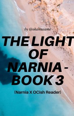 The Light of Narnia - Book 3 (Narnia X OCish Reader)