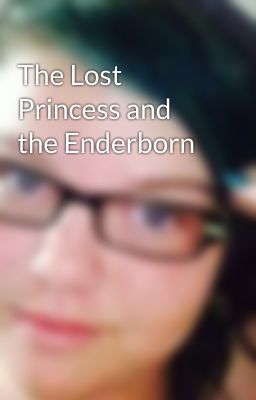 The Lost Princess and the Enderborn