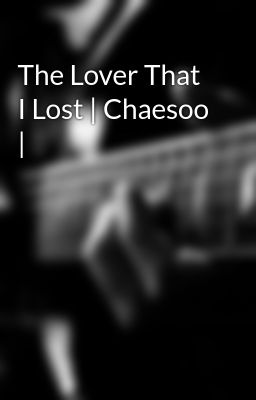 The Lover That I Lost | Chaesoo |