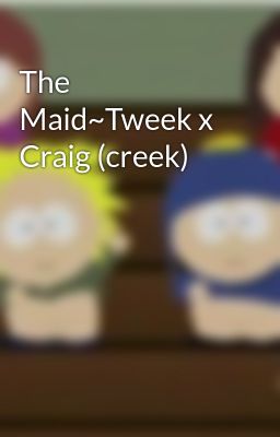 The Maid~Tweek x Craig (creek)