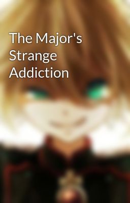 The Major's Strange Addiction 