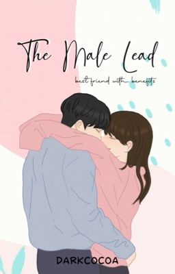 Read Stories The Male Lead (Bestfriend With Benefits) - TeenFic.Net