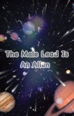 The Male Lead Is An Alien 